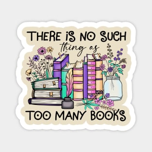 There Is No Such Thing As Too Many Books Magnet