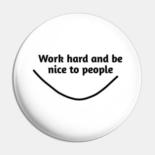 Work hard and be nice to people Pin