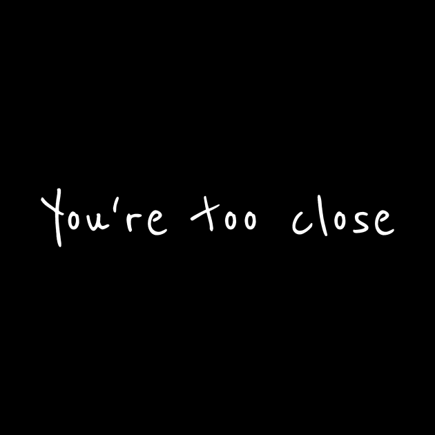 You’re too close Shirt by BG.basic