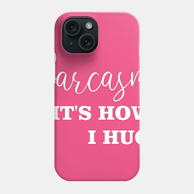 sarcasm it's how i hug Phone Case by bisho2412