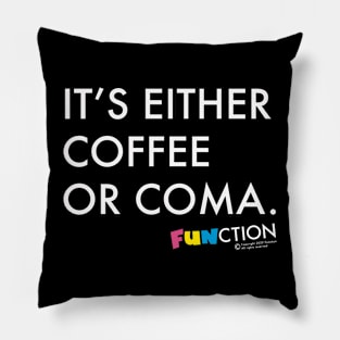 IT'S EITHER COFFEE OR COMA. Pillow