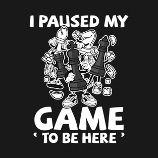 Chess - I Paused My Game To Be Here T-Shirt