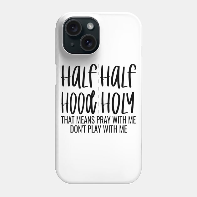 Half Hood Half Holy That Means Pray With Me Don't Play With Me - Funny Design Phone Case by OriginalGiftsIdeas