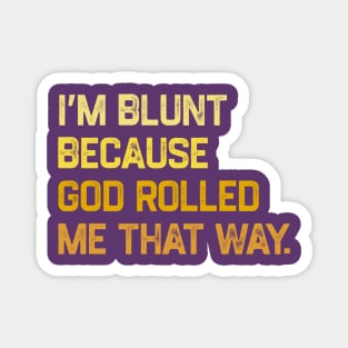 I'm Blunt Because God Rolled Me That Way Magnet