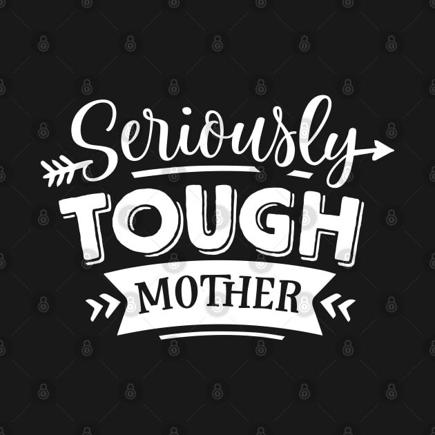 Seriously Tough Mother For Mothers Day by Dylante