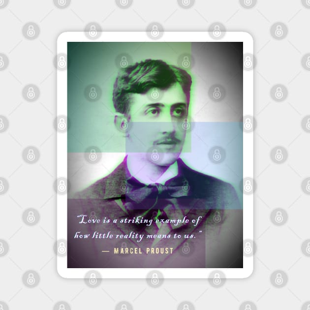 Copy of Marcel Proust portrait and quote: Love is a Striking Example of How Little Reality Means to Us. Magnet by artbleed