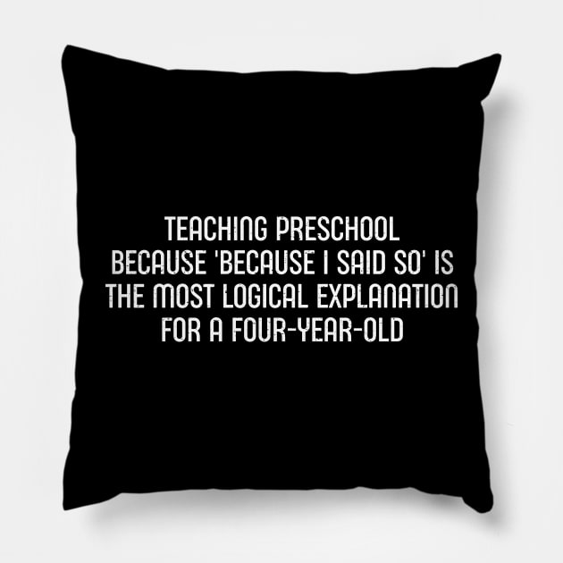 Teaching preschool Because 'because I said so Pillow by trendynoize