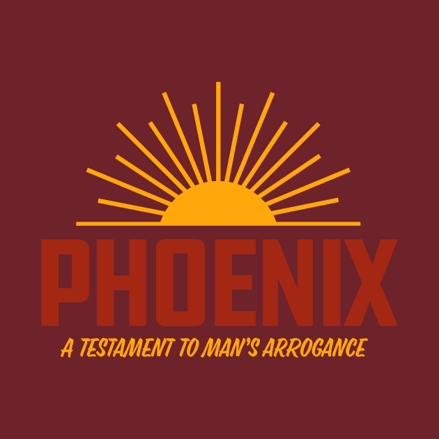 Phoenix - A Testament to Man's Arrogance by sombreroinc