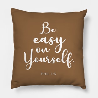 BIBLE VERSE : Phil 1:6 "Be easy on yourself." Pillow