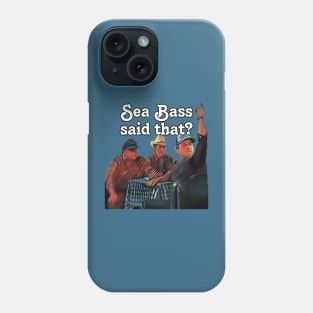 Sea Bass said that? Phone Case