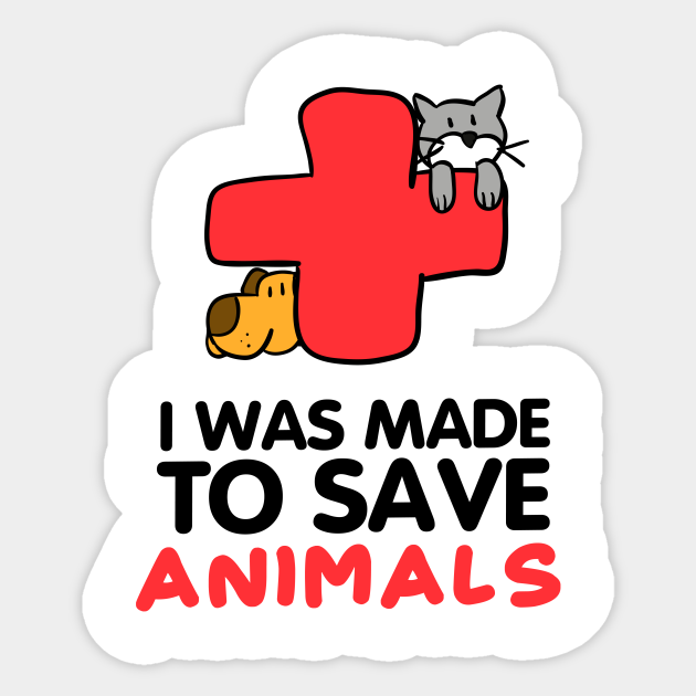 I Was Made to Save Animals - Save Animals - Sticker | TeePublic I Was Made to Save Animals - Save Animals - Sticker | TeePublic