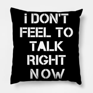 I don't fell to talk right now Pillow