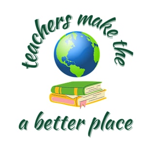 Teachers make the world a better place T-Shirt