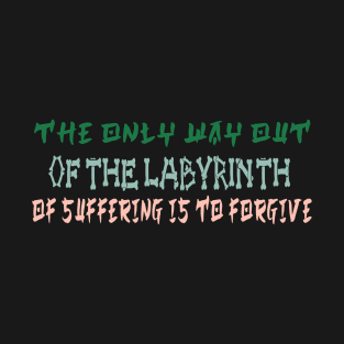 The only way out of the labyrinth of suffering is to forgive T-Shirt