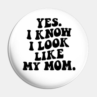 Yes I Know I Look Like My Mom Pin