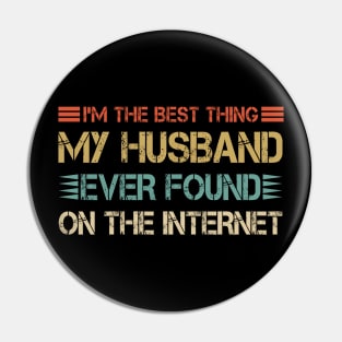 I'm The Best Thing My Husband Ever Found On The Internet Pin