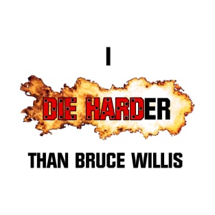 I die harder than Bruce Willis T-Shirt