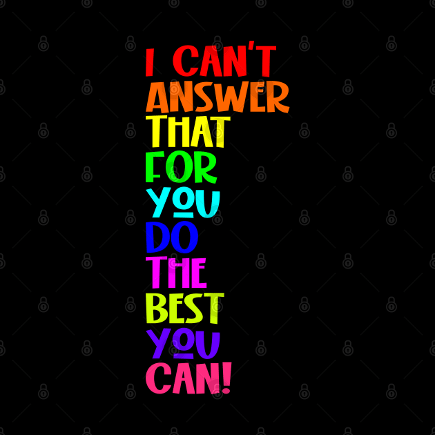 I Can't Answer That For You Do The Best You Can by Seaside Designs