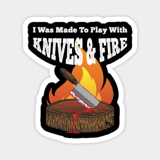 I was made to Play with Knives and Fire BBQ Grill  Chef Magnet