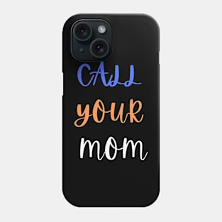 Call Your Mother Phone Case