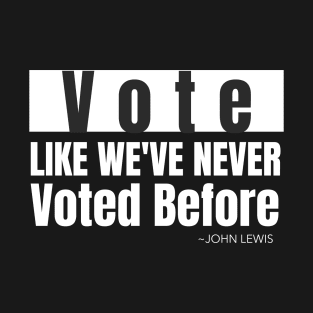 John Lewis Lewis Vote like we've never voted before John Lewis T-Shirt