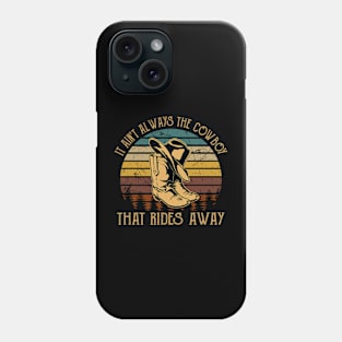 It Ain't Always The Cowboy That Rides Away Boots Cowboy & Hat Music Quote Phone Case