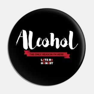 Alcohol: The Only Reason I'm Here Pin