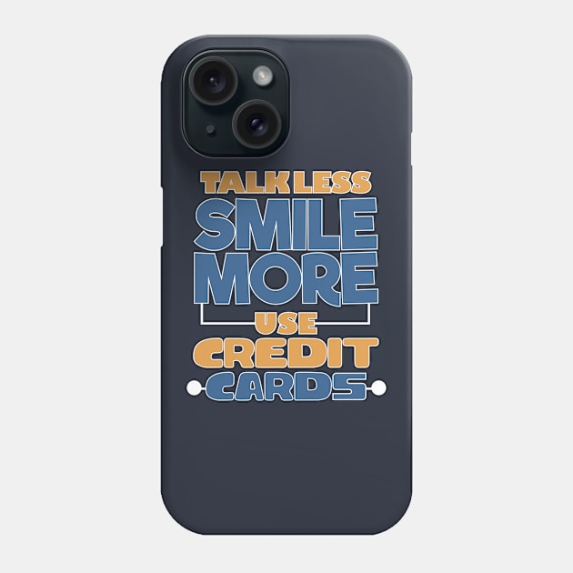 Talk Less Smile More Use Credit Cards Phone Case by EdifyEra