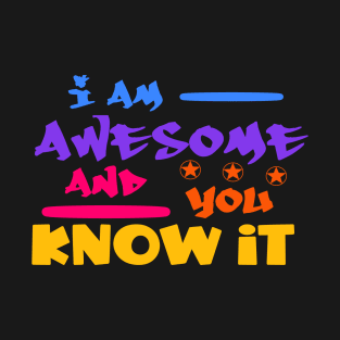 I am Awesome and you Know T-Shirt