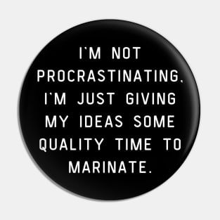 I'm not procrastinating, I'm just giving my ideas some quality time to marinate. Pin