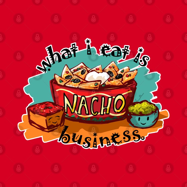 What I Eat is Nacho Business by ElephantShoe