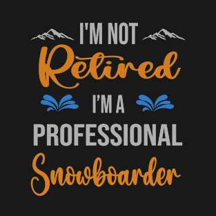 I'm  Not Retired, I'm A Professional Snowboarder Outdoor Sports Activity Lover Grandma Grandpa Dad Mom Retirement Gift T-Shirt