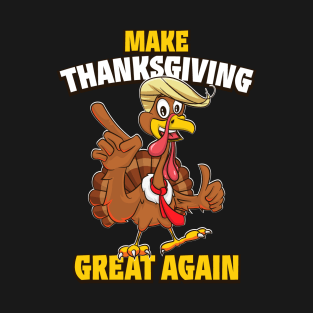 Make Thanksgiving Great Again Funny Trump Turkey T-Shirt