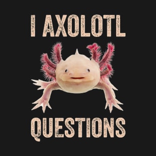 I Axolotl Questions T-Shirt