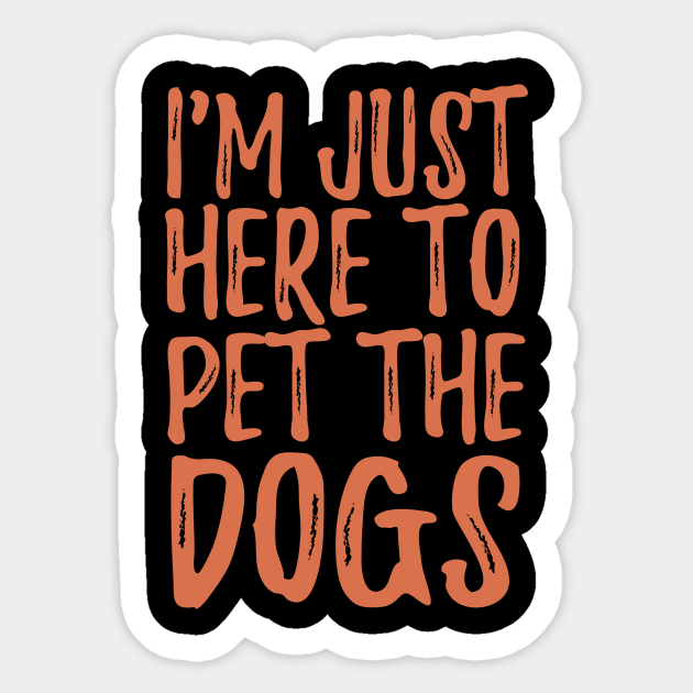 I'm Just Here To Pet The Dogs - Pet The Dogs - Sticker