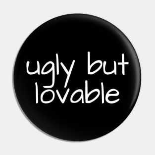 ugly but lovable Pin