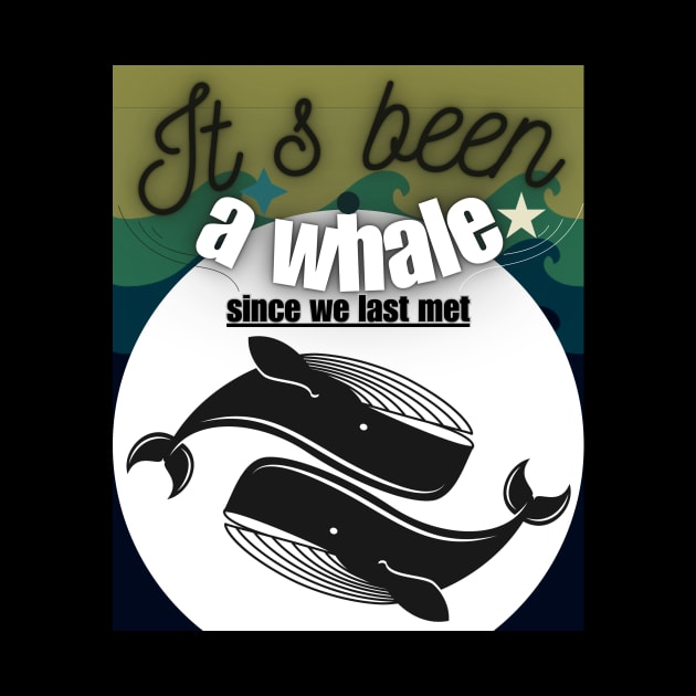 It s Been A Whale Since We Last Met by Still Young At Heart