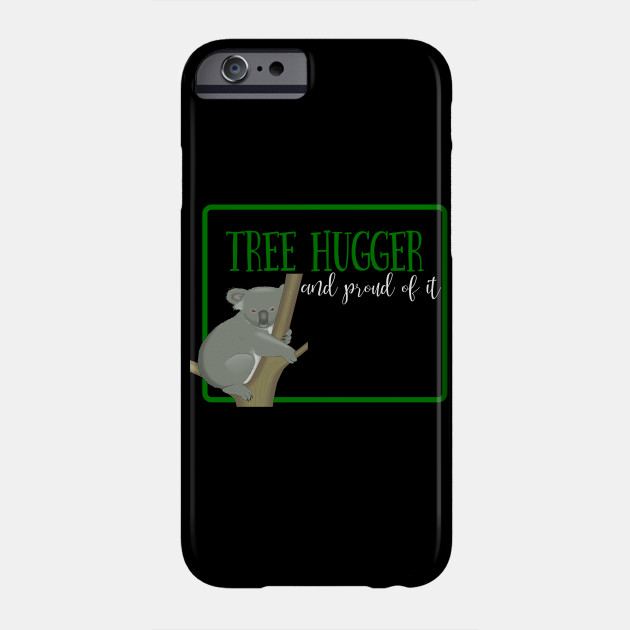 Cute Koala Proud Tree Hugger Tree Huggers Phone Case Teepublic