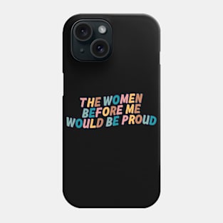 The Women Before Me Would Be Proud Phone Case