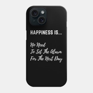 Happiness is No Need to set The Alarm - White Text Phone Case