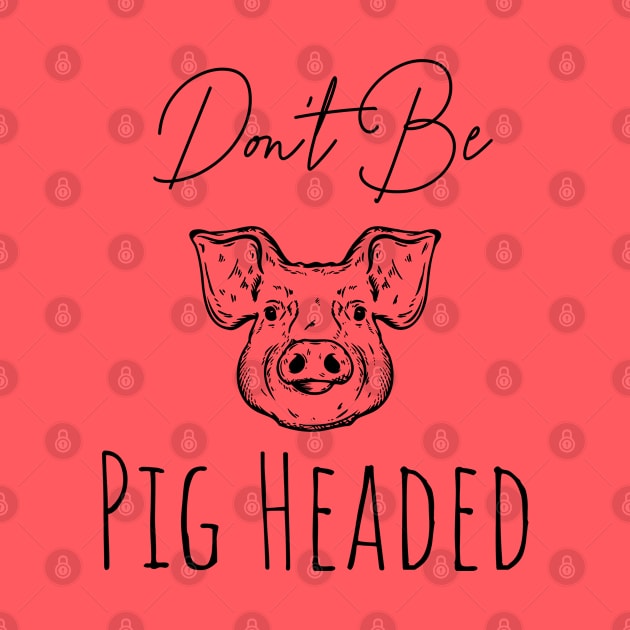 Don't Be Pig Headed by ArtisticRaccoon