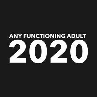 Any functioning adult 2020 T-Shirt