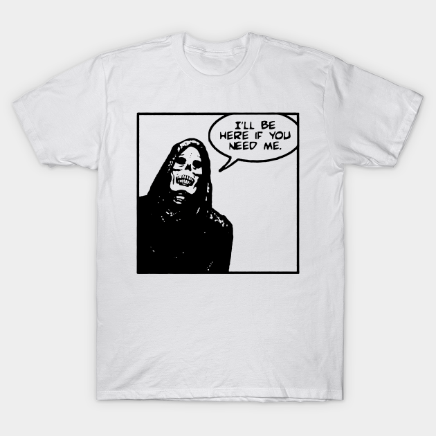 Ill Be Here If You Need Me Ill Be Here If You Need Me T Shirt Teepublic