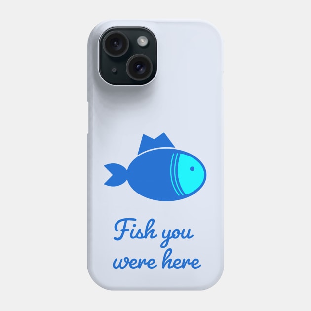 Fish you were here Phone Case by punderful_day