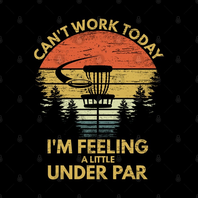 Can't Work Today I'm Feeling A Little Under Par Funny Disc Golf Vintage Gift by RK Design