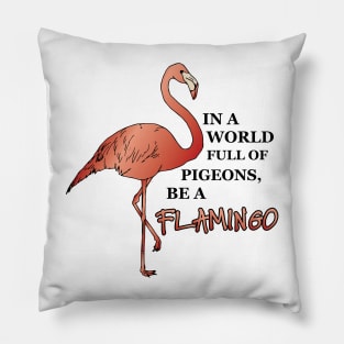 IN A WORLD FULL OF PIGEONS, BE A FLAMINGO Pillow