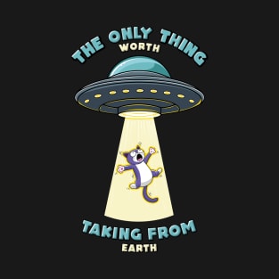 Cats are the only thing worth taking from earth T-Shirt