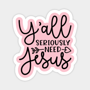 Y'all Seriously Need Jesus Funny Faith Magnet