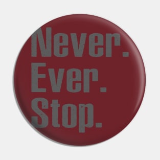 Never Ever Stop Pin