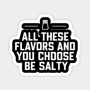 All these flavors and you choose to be salty, funny meme Magnet